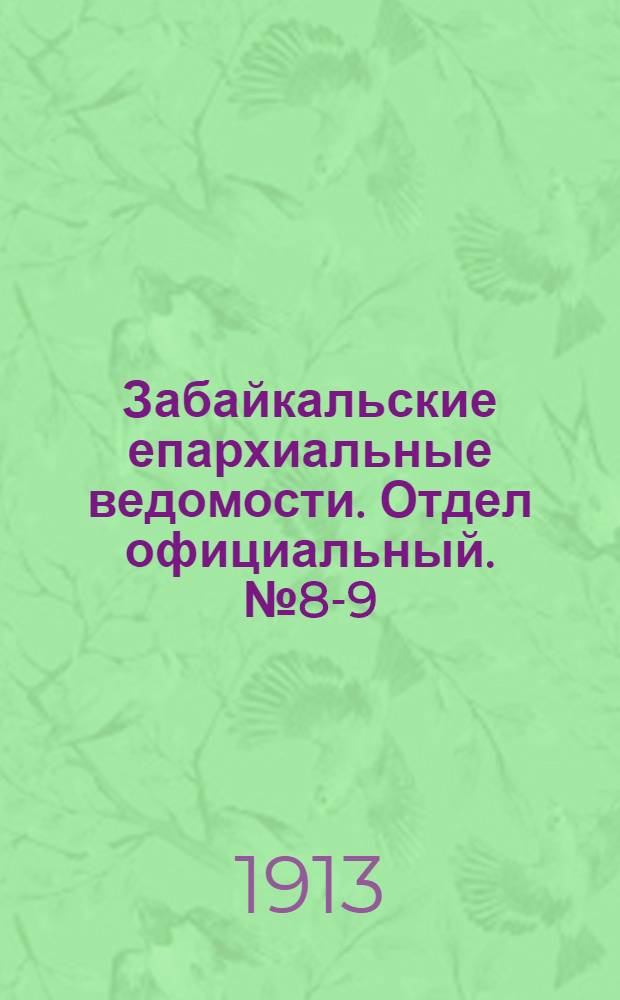 Забайкальские епархиальные ведомости. Отдел официальный. № 8-9 (15 апреля - 1 мая 1913 г.)
