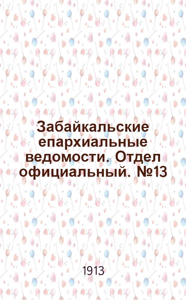 Забайкальские епархиальные ведомости. Отдел официальный. № 13 (1 июля 1913 г.)