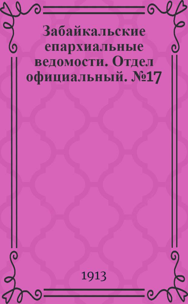 Забайкальские епархиальные ведомости. Отдел официальный. № 17 (1 сентября 1913 г.)