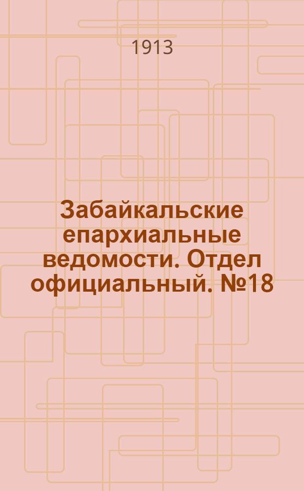 Забайкальские епархиальные ведомости. Отдел официальный. № 18 (15 сентября 1913 г.)