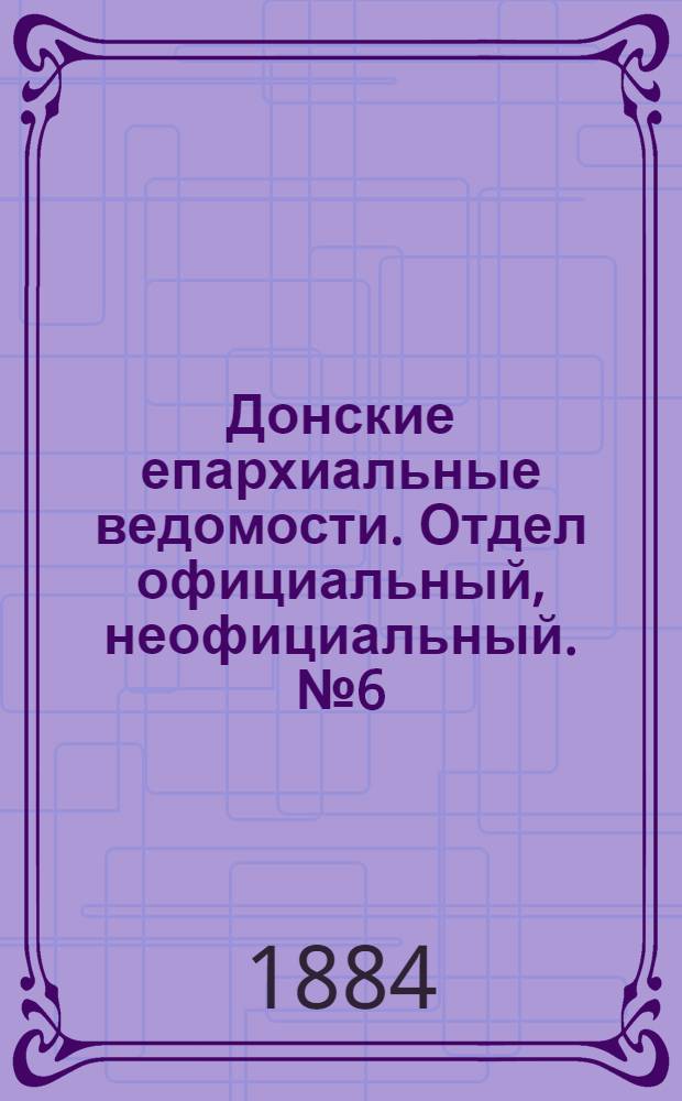 Донские епархиальные ведомости. Отдел официальный, неофициальный. № 6 (15 марта 1884 г.)