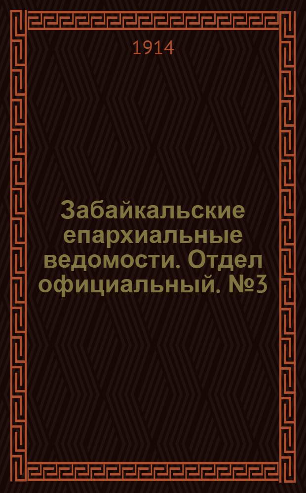 Забайкальские епархиальные ведомости. Отдел официальный. № 3 (1 февраля 1914 г.)