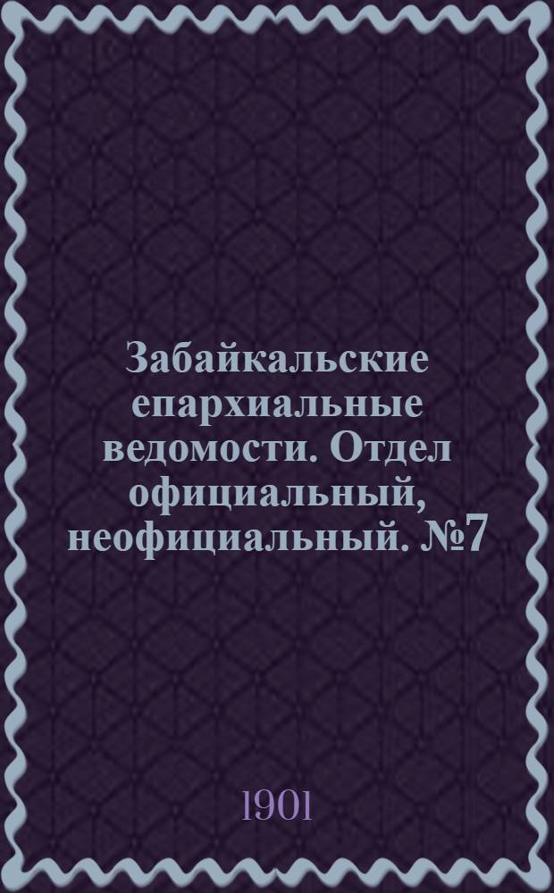 Забайкальские епархиальные ведомости. Отдел официальный, неофициальный. № 7 (1 апреля 1901 г.)