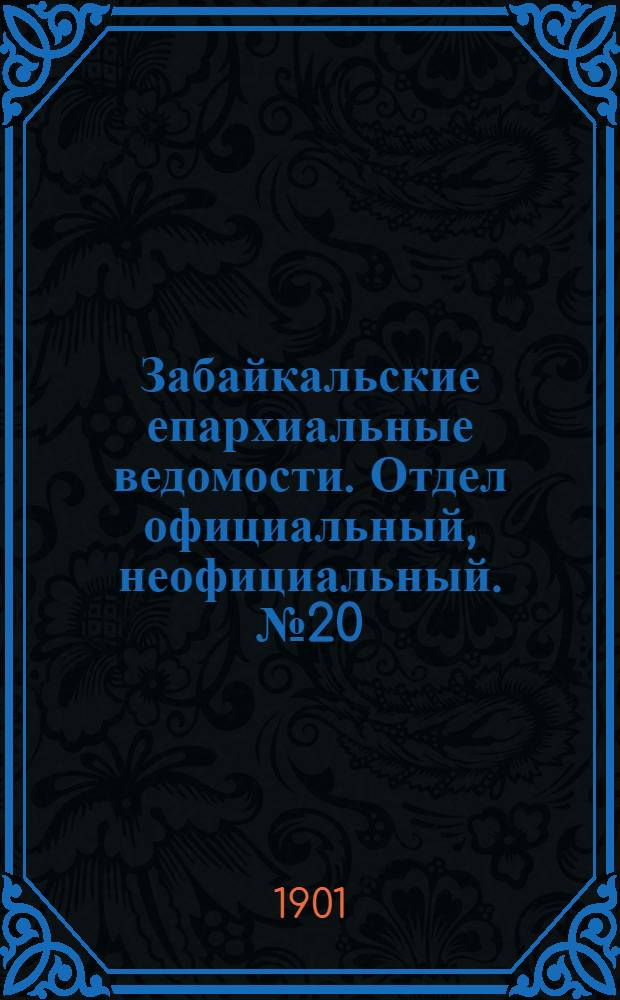Забайкальские епархиальные ведомости. Отдел официальный, неофициальный. № 20 (15 октября 1901 г.)