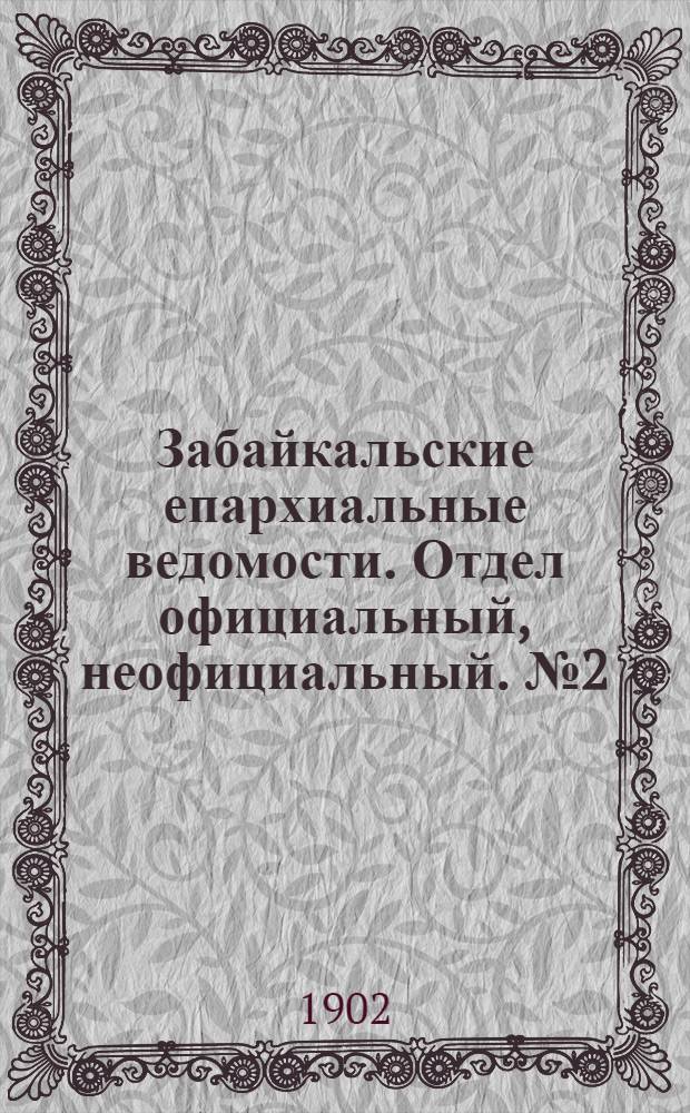 Забайкальские епархиальные ведомости. Отдел официальный, неофициальный. № 2 (15 января 1902 г.)