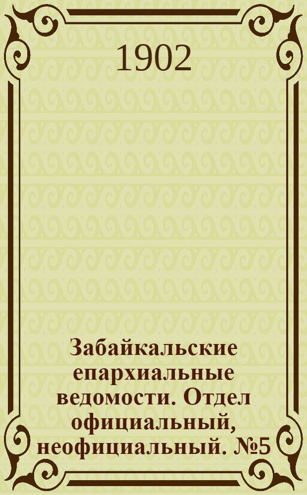 Забайкальские епархиальные ведомости. Отдел официальный, неофициальный. № 5 (1 марта 1902 г.)