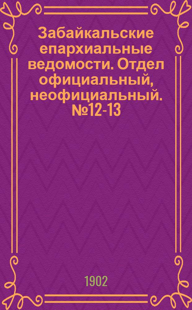 Забайкальские епархиальные ведомости. Отдел официальный, неофициальный. № 12-13 (15 июня - 1 июля 1902 г.)