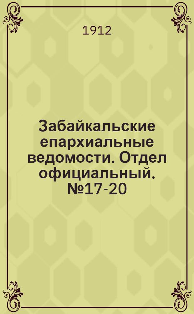 Забайкальские епархиальные ведомости. Отдел официальный. № 17-20 (1 сентября - 15 октября 1912 г.)
