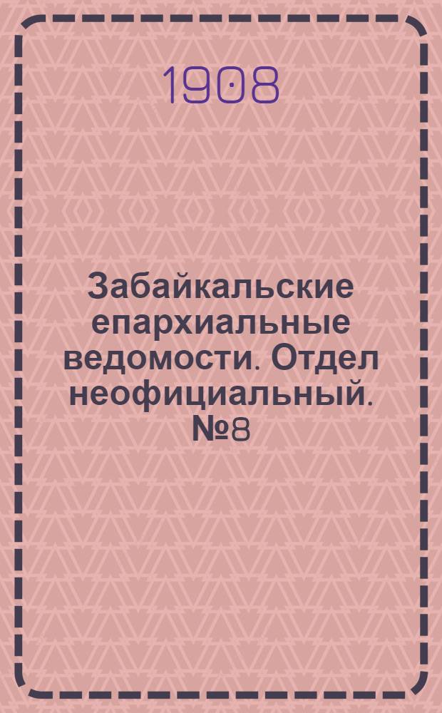 Забайкальские епархиальные ведомости. Отдел неофициальный. № 8 (15 апреля 1908 г.)