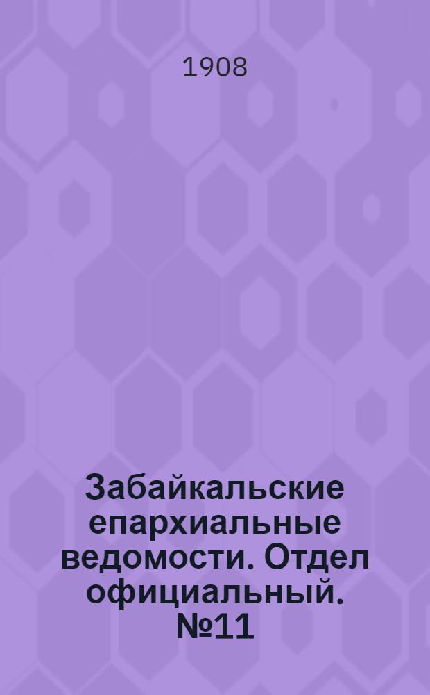 Забайкальские епархиальные ведомости. Отдел официальный. № 11 (1 июня 1908 г.)
