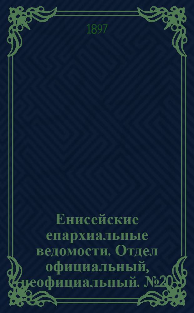 Енисейские епархиальные ведомости. Отдел официальный, неофициальный. № 20 (16 октября 1897 г.)