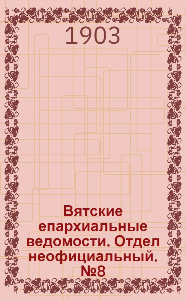 Вятские епархиальные ведомости. Отдел неофициальный. № 8 (16 апреля 1903 г.)