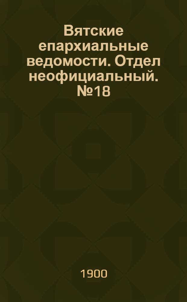 Вятские епархиальные ведомости. Отдел неофициальный. № 18 (16 сентября 1900 г.)