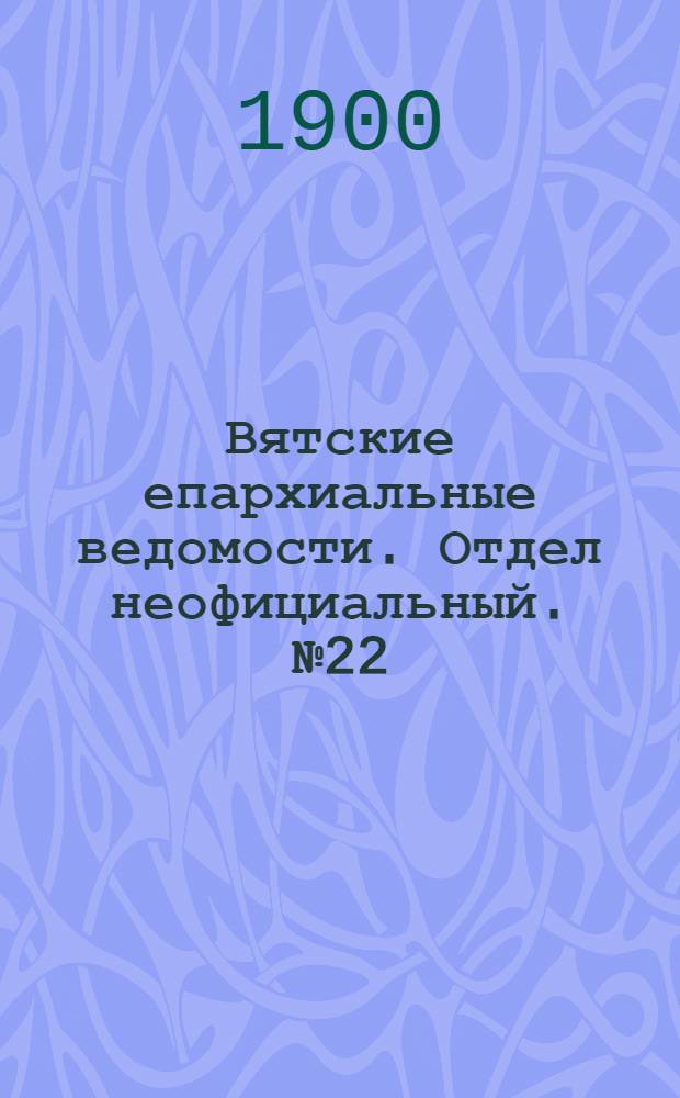 Вятские епархиальные ведомости. Отдел неофициальный. № 22 (16 ноября 1900 г.)