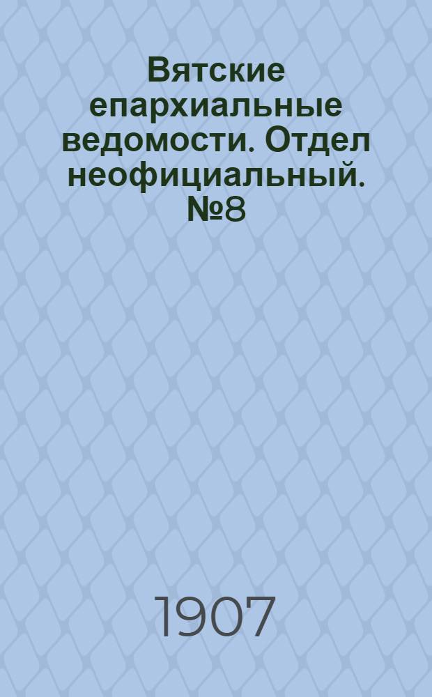 Вятские епархиальные ведомости. Отдел неофициальный. № 8 (22 февраля 1907 г.)