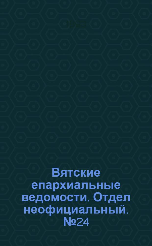 Вятские епархиальные ведомости. Отдел неофициальный. № 24 (15 декабря 1893 г.)