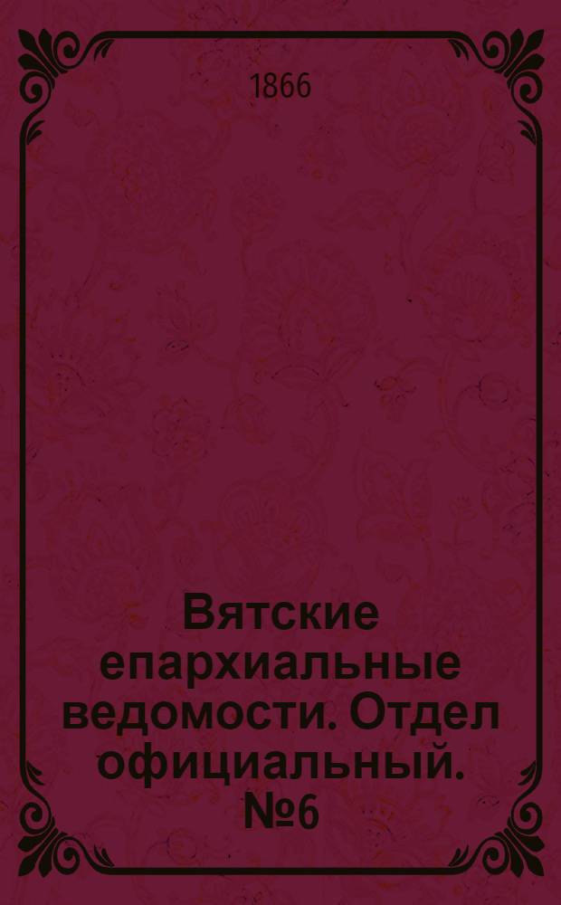 Вятские епархиальные ведомости. Отдел официальный. № 6 (16 марта 1866 г.)