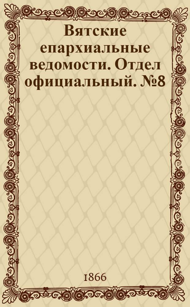 Вятские епархиальные ведомости. Отдел официальный. № 8 (16 апреля 1866 г.)