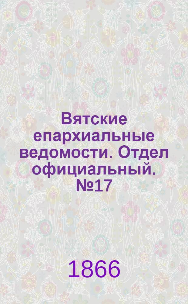 Вятские епархиальные ведомости. Отдел официальный. № 17 (1 сентября 1866 г.)