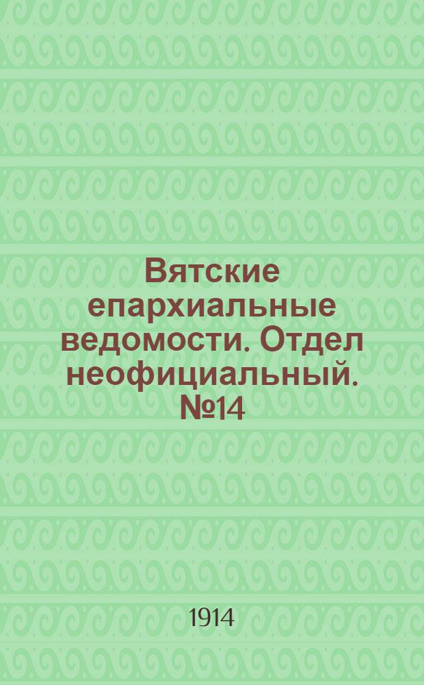Вятские епархиальные ведомости. Отдел неофициальный. № 14 (3 апреля 1914 г.)