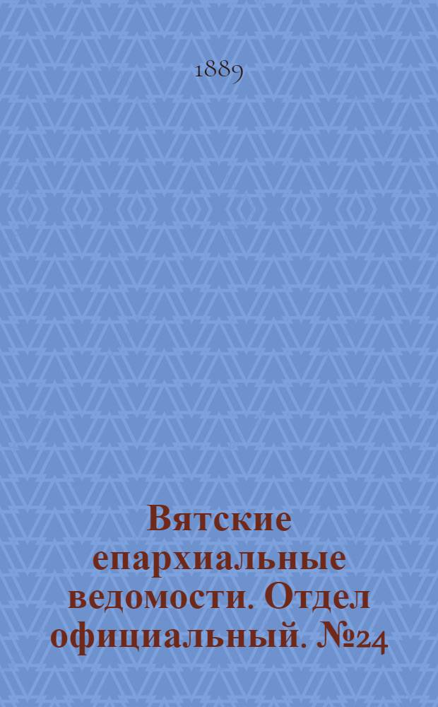 Вятские епархиальные ведомости. Отдел официальный. № 24 (16 декабря 1889 г.)
