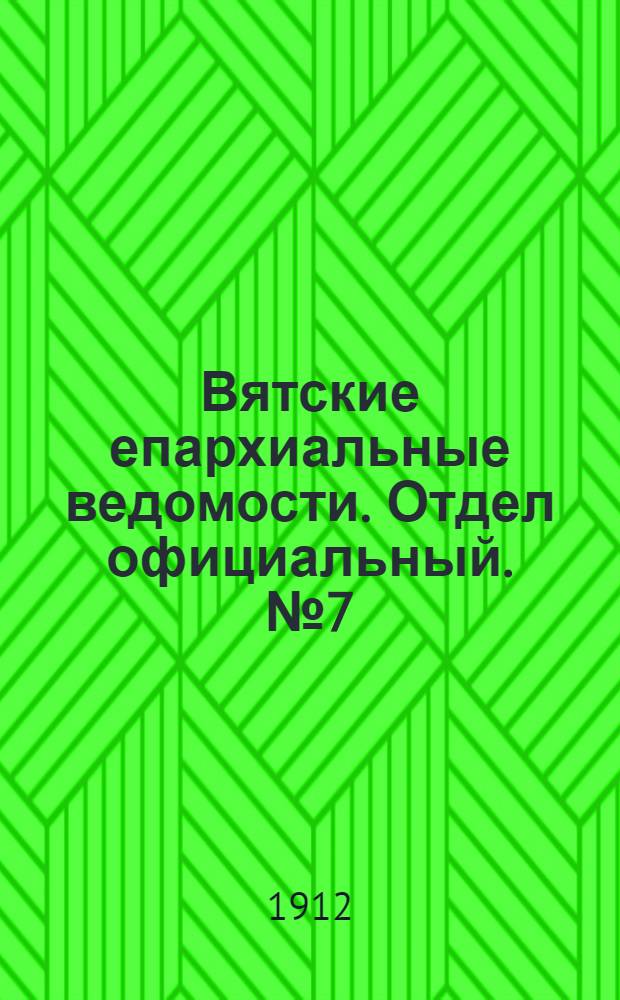 Вятские епархиальные ведомости. Отдел официальный. № 7 (16 февраля 1912 г.)