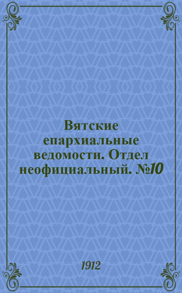Вятские епархиальные ведомости. Отдел неофициальный. № 10 (8 марта 1912 г.)