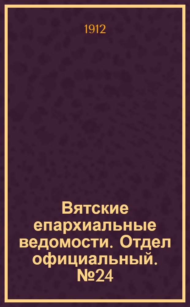 Вятские епархиальные ведомости. Отдел официальный. № 24 (14 июня 1912 г.)