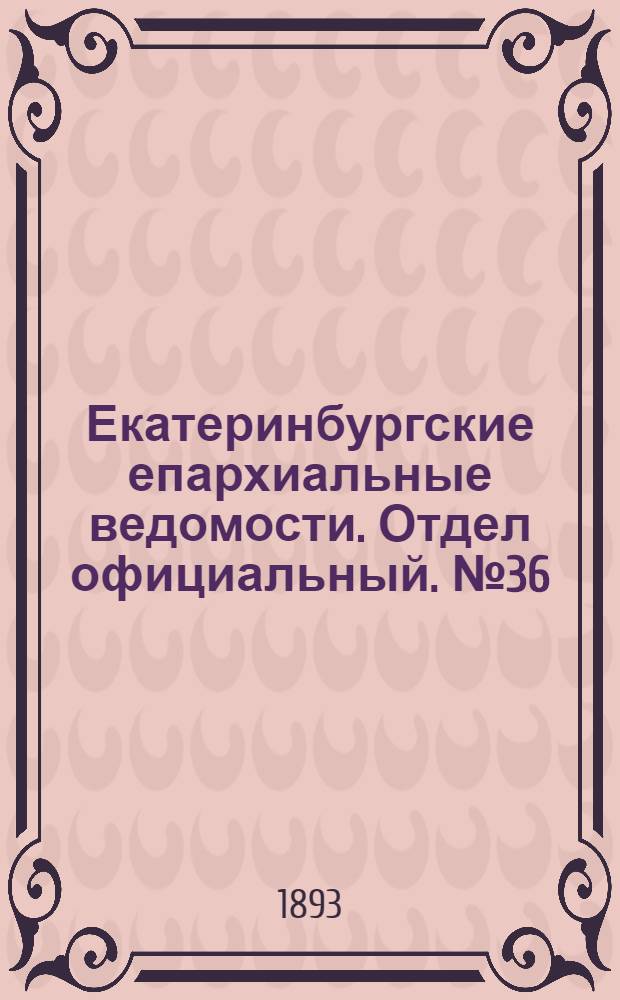 Екатеринбургские епархиальные ведомости. Отдел официальный. № 36 (4 сентября 1893 г.)