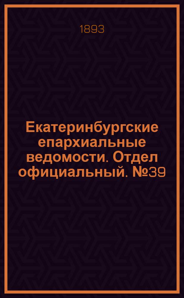 Екатеринбургские епархиальные ведомости. Отдел официальный. № 39 (25 сентября 1893 г.)