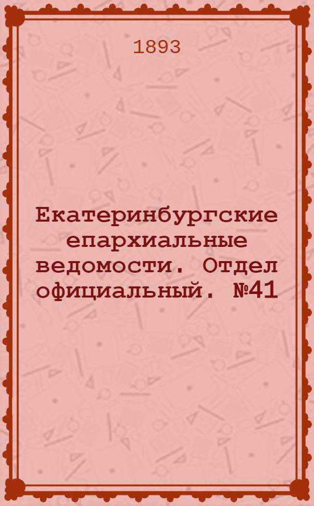 Екатеринбургские епархиальные ведомости. Отдел официальный. № 41 (9 октября 1893 г.)