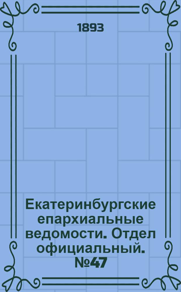 Екатеринбургские епархиальные ведомости. Отдел официальный. № 47 (20 ноября 1893 г.)