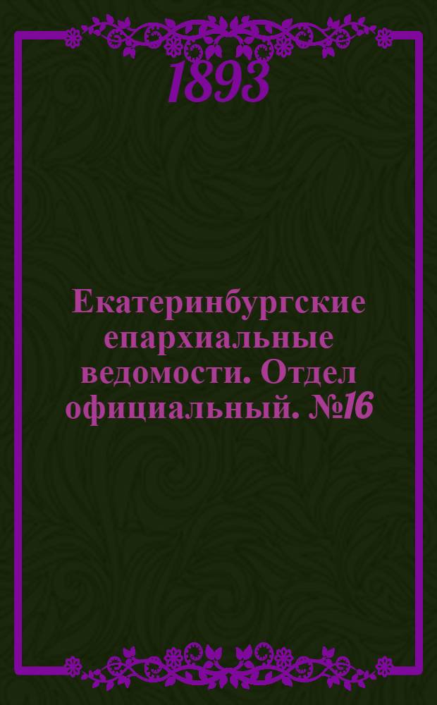 Екатеринбургские епархиальные ведомости. Отдел официальный. № 16 (17 апреля 1893 г.)