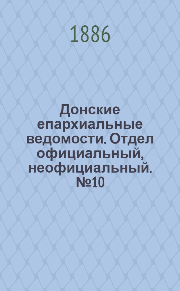 Донские епархиальные ведомости. Отдел официальный, неофициальный. № 10 (15 мая 1886 г.)