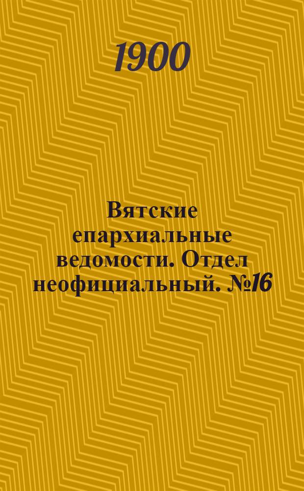 Вятские епархиальные ведомости. Отдел неофициальный. № 16 (16 августа 1900 г.)