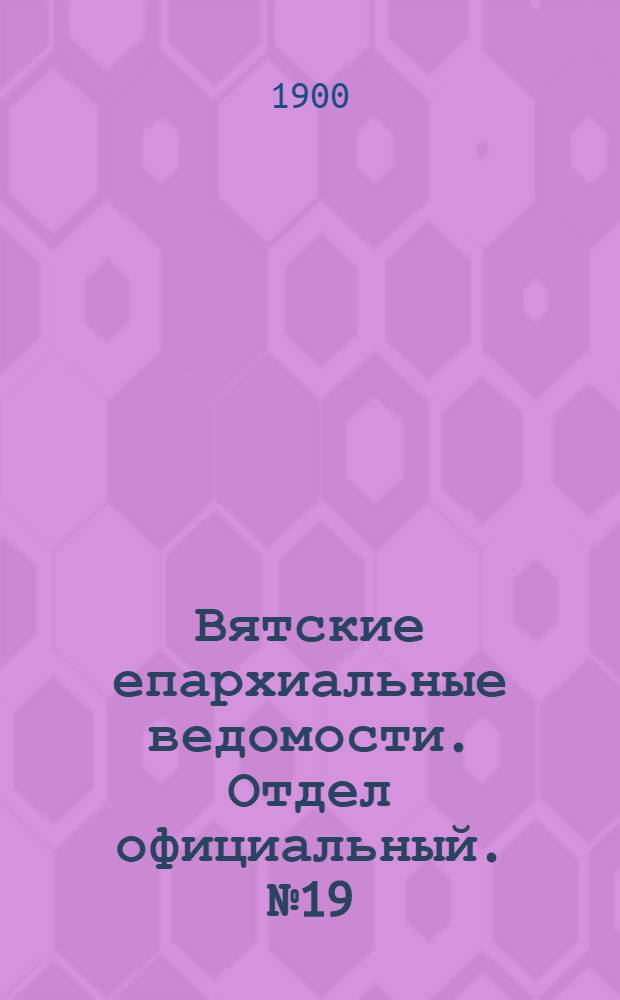 Вятские епархиальные ведомости. Отдел официальный. № 19 (1 октября 1900 г.)