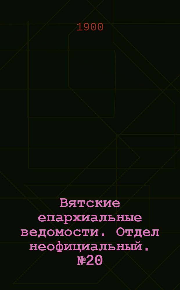 Вятские епархиальные ведомости. Отдел неофициальный. № 20 (16 октября 1900 г.)