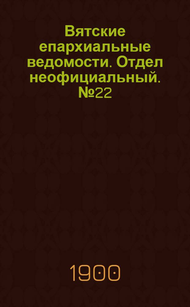 Вятские епархиальные ведомости. Отдел неофициальный. № 22 (16 ноября 1900 г.)