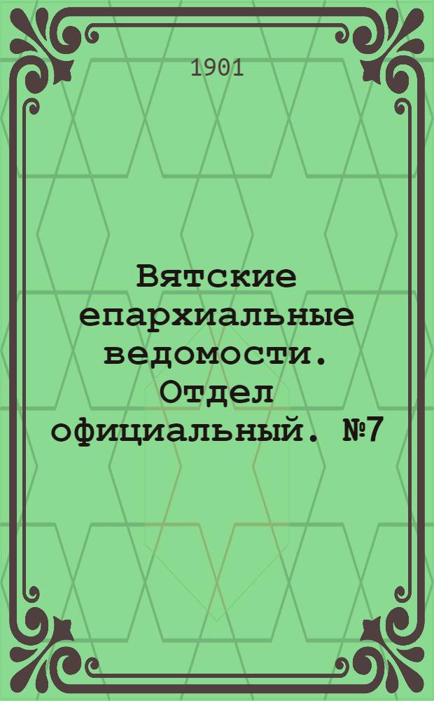 Вятские епархиальные ведомости. Отдел официальный. № 7 (1 апреля 1901 г.)