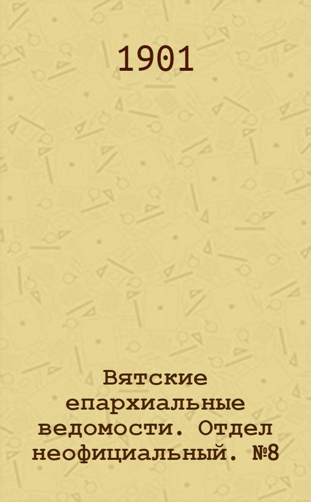 Вятские епархиальные ведомости. Отдел неофициальный. № 8 (16 апреля 1901 г.)