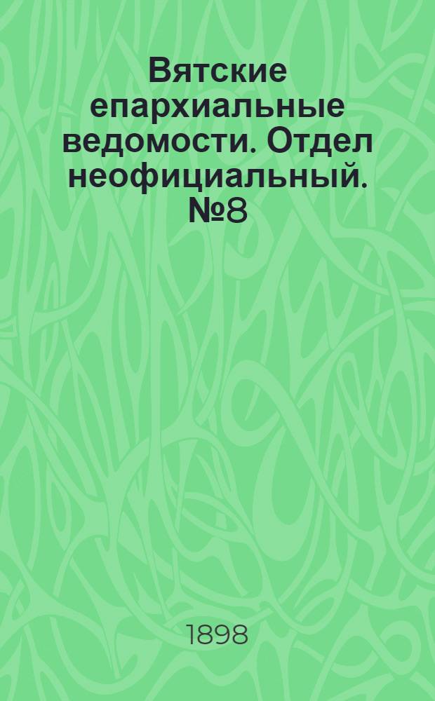 Вятские епархиальные ведомости. Отдел неофициальный. № 8 (16 апреля 1898 г.)