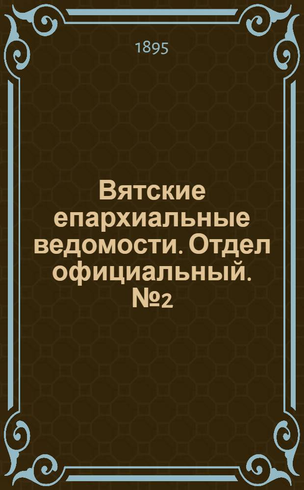 Вятские епархиальные ведомости. Отдел официальный. № 2 (16 января 1895 г.)