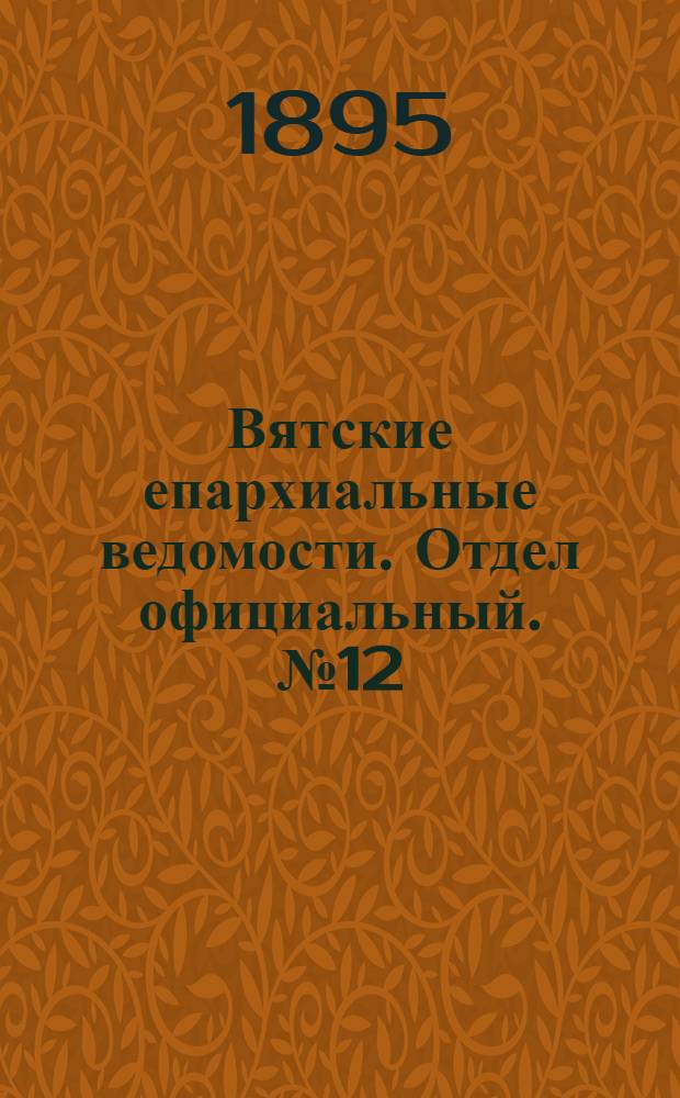 Вятские епархиальные ведомости. Отдел официальный. № 12 (16 июня 1895 г.)