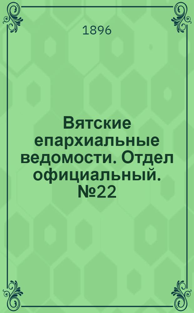 Вятские епархиальные ведомости. Отдел официальный. № 22 (16 ноября 1896 г.)
