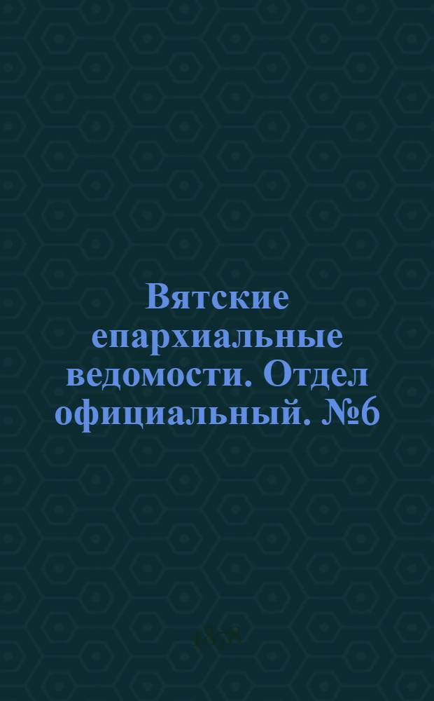 Вятские епархиальные ведомости. Отдел официальный. № 6 (16 марта 1878 г.)