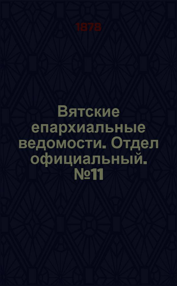 Вятские епархиальные ведомости. Отдел официальный. № 11 (1 июня 1878 г.)
