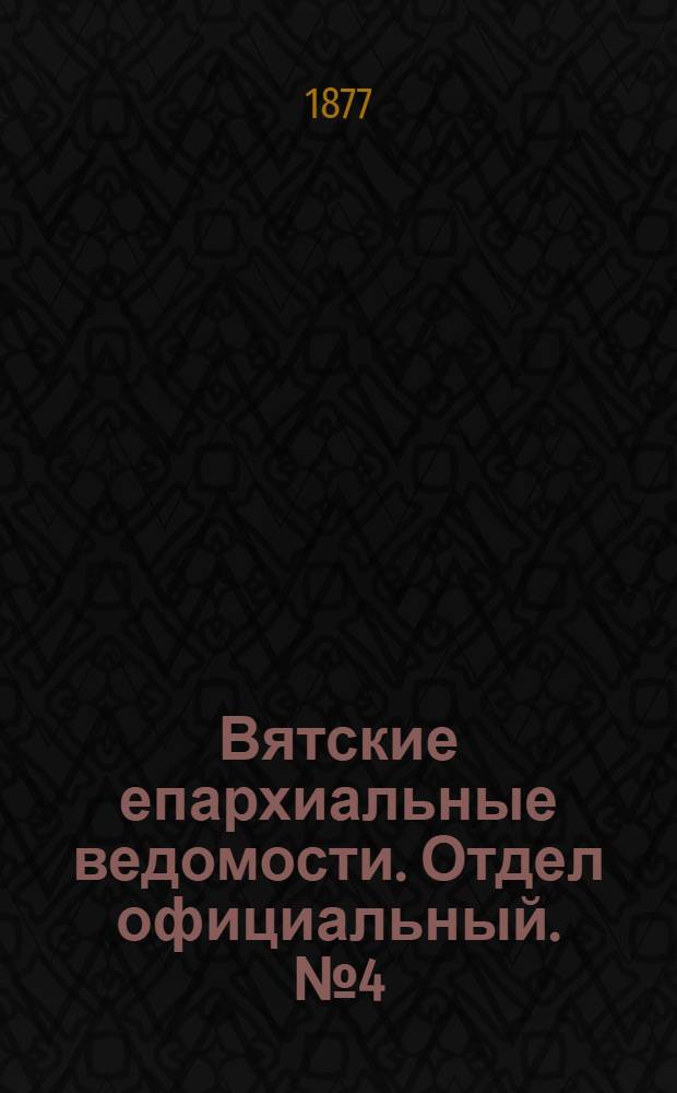 Вятские епархиальные ведомости. Отдел официальный. № 4 (16 февраля 1877 г.)