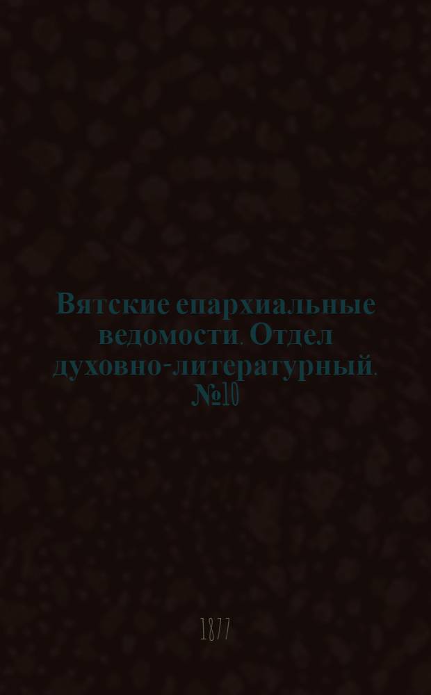 Вятские епархиальные ведомости. Отдел духовно-литературный. № 10 (16 мая 1877 г.)