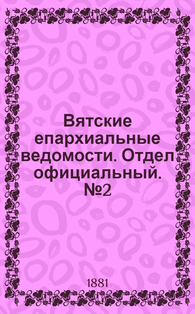 Вятские епархиальные ведомости. Отдел официальный. № 2 (16 января 1881 г.)