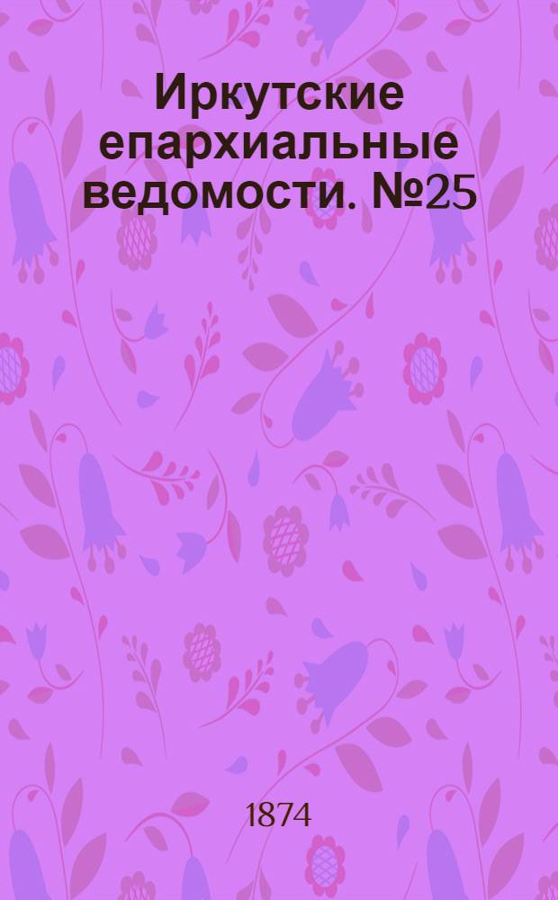 Иркутские епархиальные ведомости. № 25 (22 июня 1874 г.)
